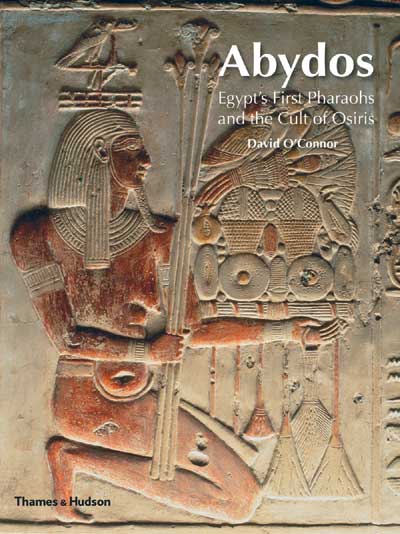 Abydos: Egypt’s First Pharaohs and the Cult of Osiris